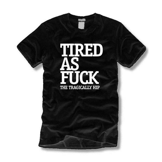 THE TRAGICALLY HIP Tired As Fuck Tee